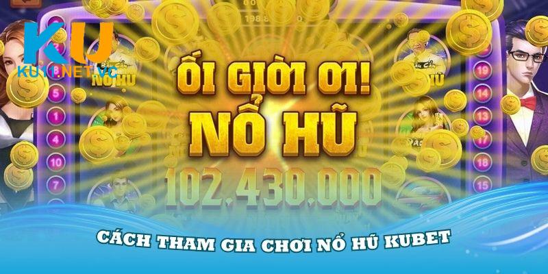 Chỉ dẫn cách chơi quay hũ Ku11 chi tiết