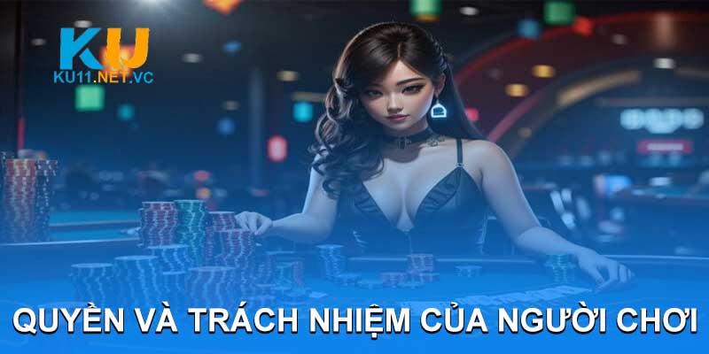 QUYỀN VÀ TRÁCH NHIỆM CỦA NGƯỜI CHƠI TẠI KU11.NET.VC